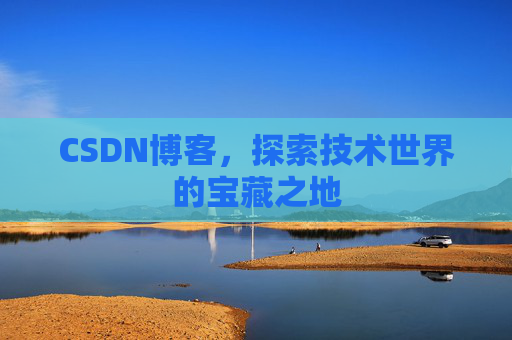 CSDN博客，探索技术世界的宝藏之地